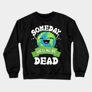 Someday We'll All Be Dead world environment day Crewneck Sweatshirt